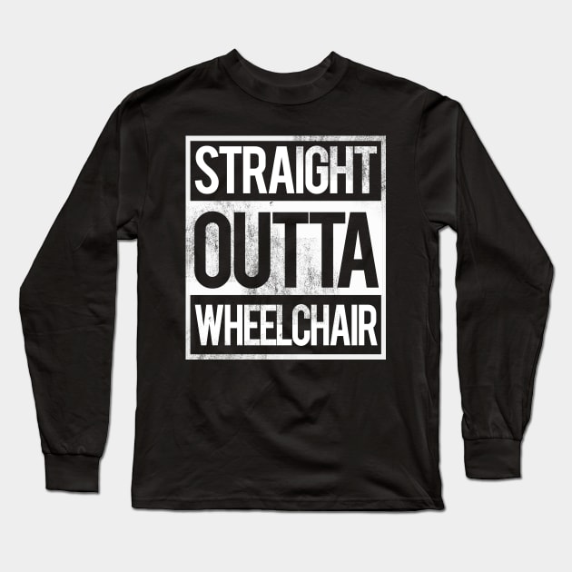 'Straight Outta Wheelchair' Hilarous Wheelchair Gift Long Sleeve T-Shirt by ourwackyhome